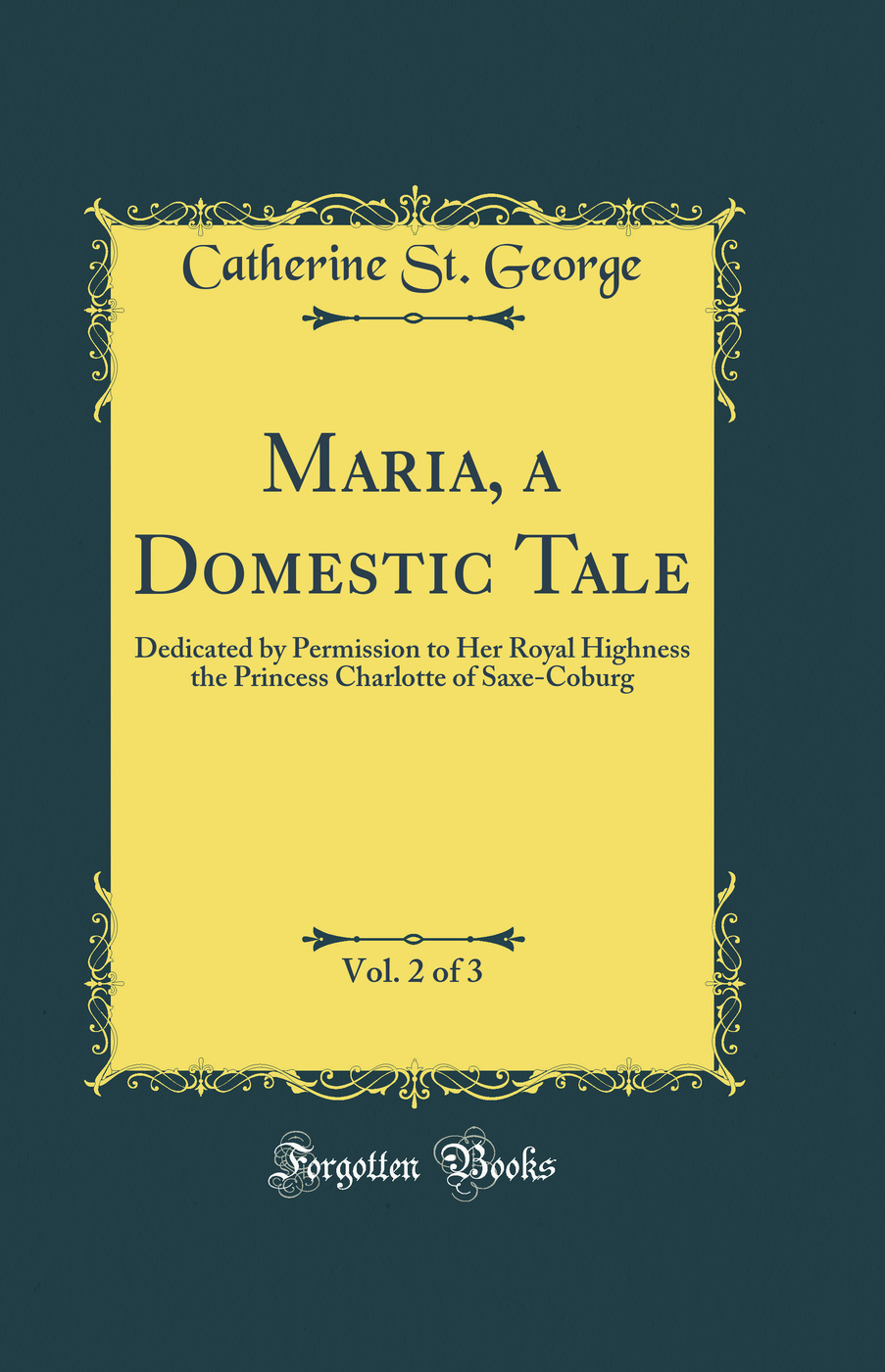 Maria, a Domestic Tale, Vol. 2 of 3: Dedicated by Permission to Her Royal Highness the Princess Charlotte of Saxe-Coburg (Classic Reprint)