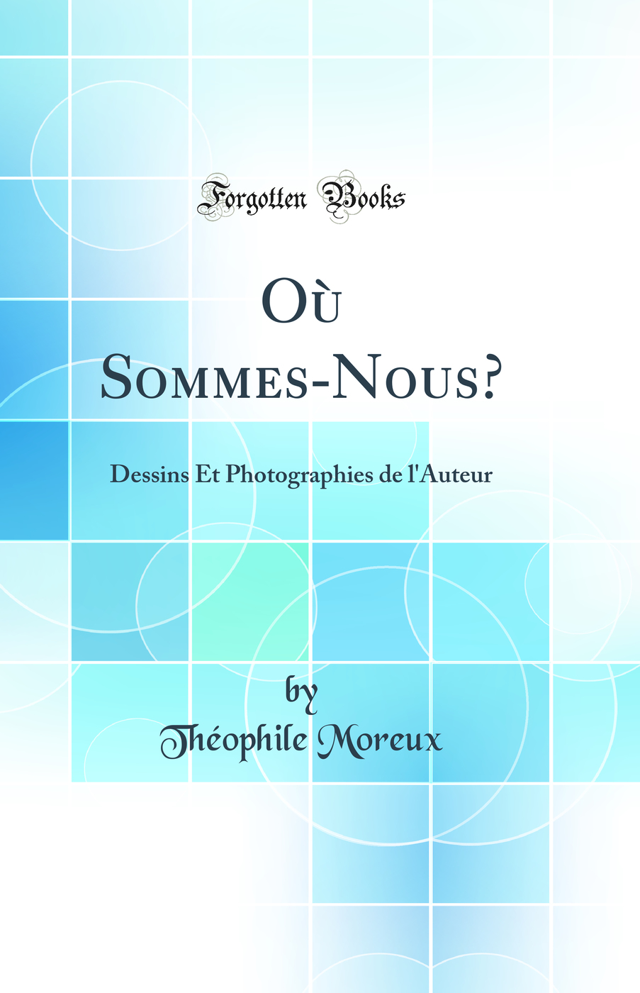 Où Sommes-Nous?: Dessins Et Photographies de l'Auteur (Classic Reprint)