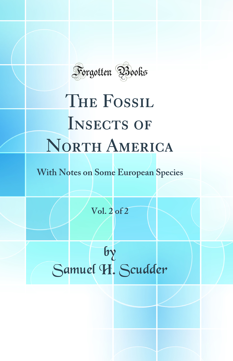The Fossil Insects of North America, Vol. 2 of 2: With Notes on Some European Species (Classic Reprint)