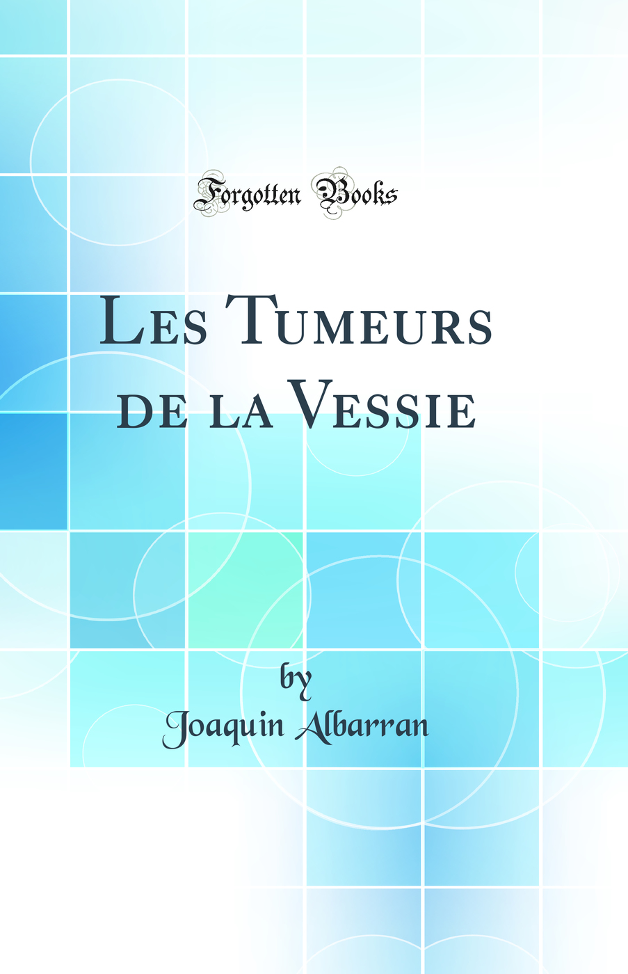 Les Tumeurs de la Vessie (Classic Reprint)