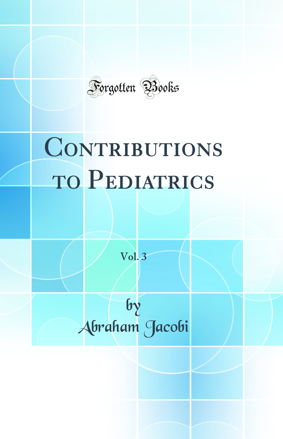 Contributions to Pediatrics, Vol. 3 (Classic Reprint)