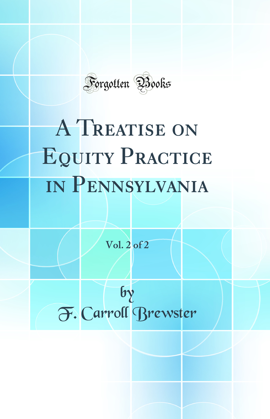 A Treatise on Equity Practice in Pennsylvania, Vol. 2 of 2 (Classic Reprint)