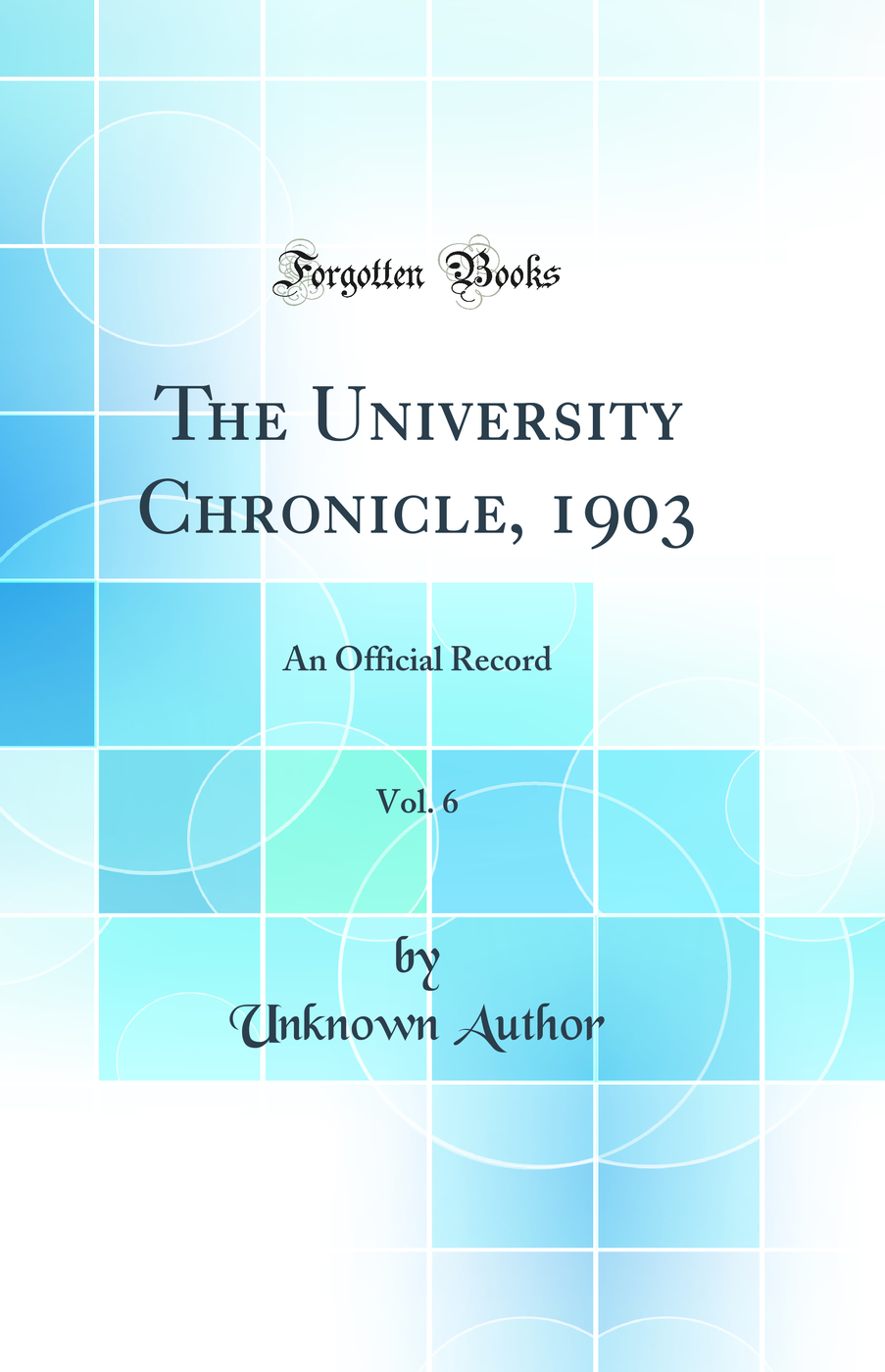 The University Chronicle, 1903, Vol. 6: An Official Record (Classic Reprint)