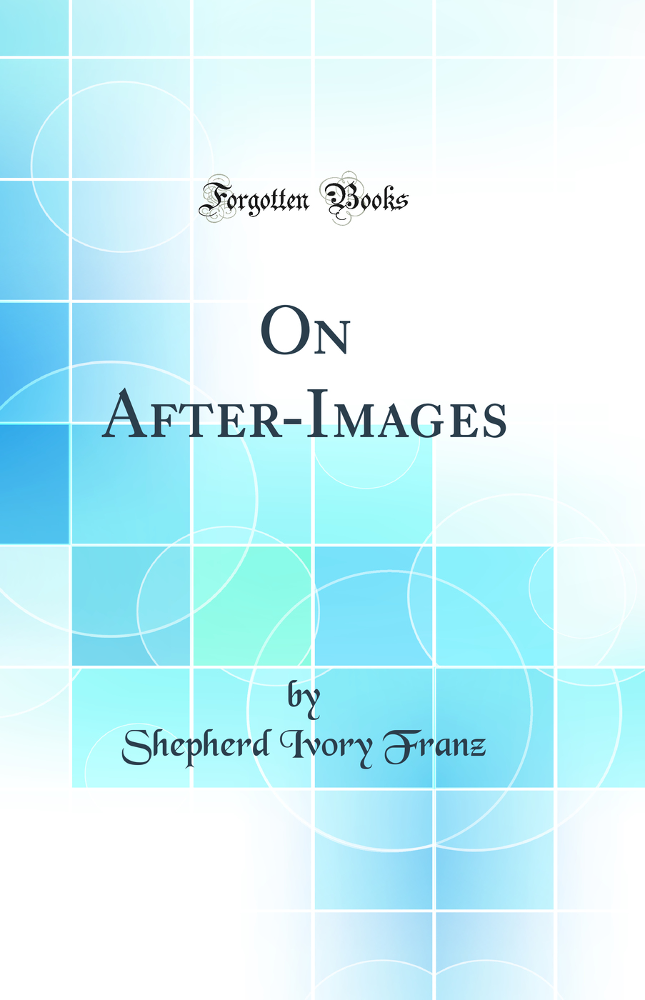 On After-Images (Classic Reprint)