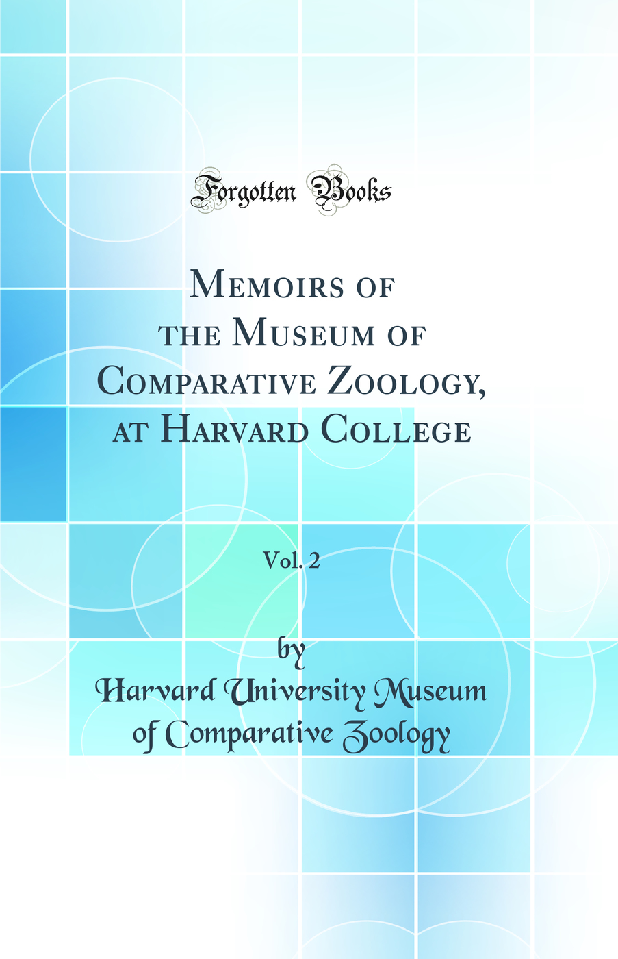 Memoirs of the Museum of Comparative Zoölogy, at Harvard College, Vol. 2 (Classic Reprint)