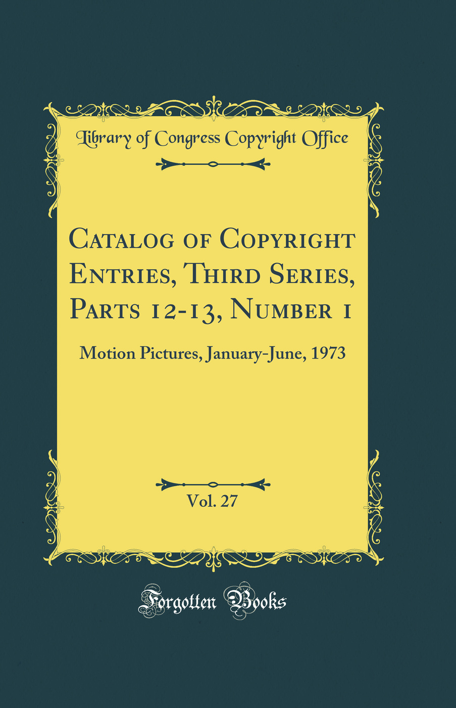 Catalog of Copyright Entries, Third Series, Parts 12-13, Number 1, Vol. 27: Motion Pictures, January-June, 1973 (Classic Reprint)