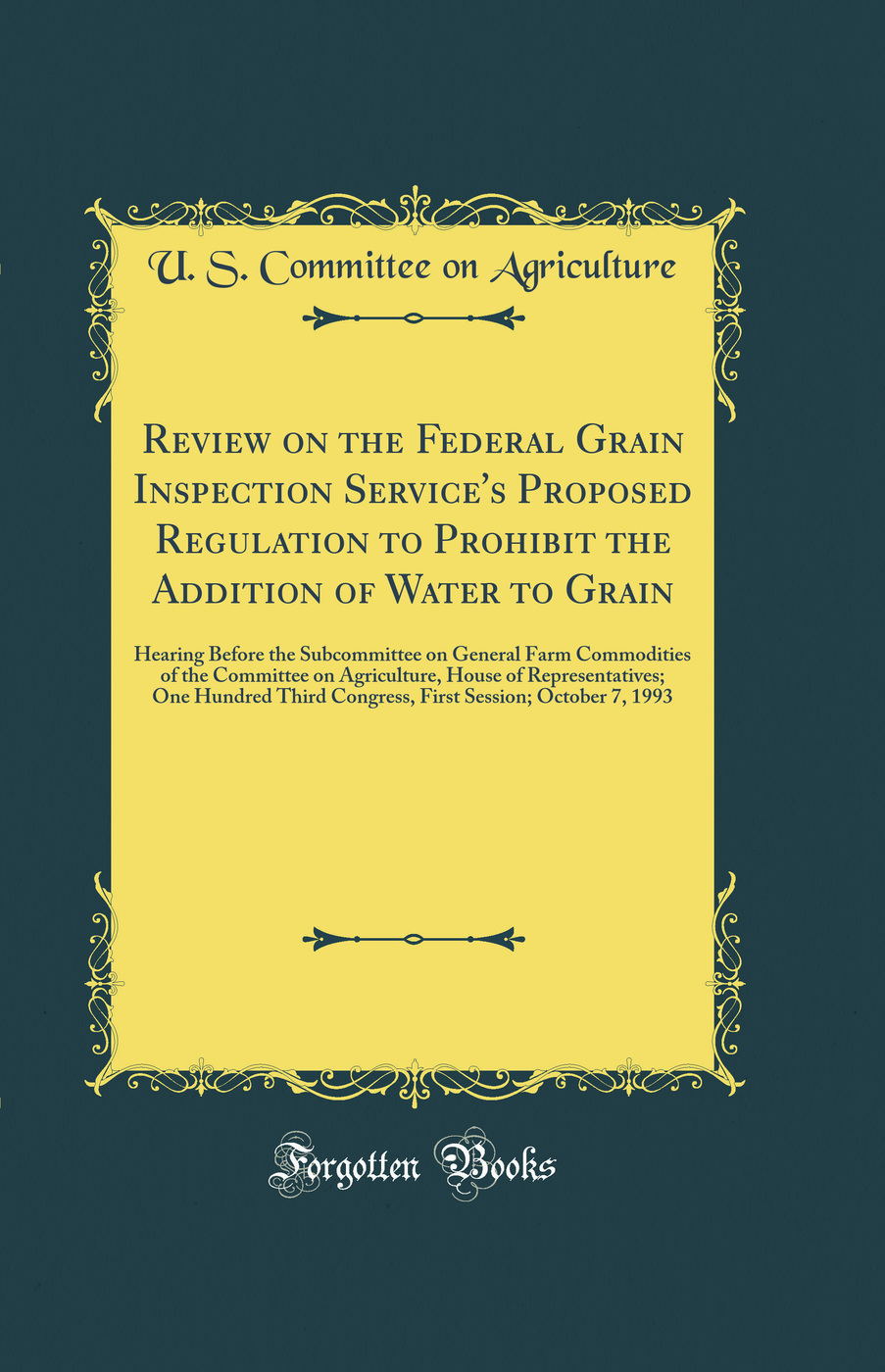 Review on the Federal Grain Inspection Service's Proposed Regulation to Prohibit the Addition of Water to Grain: Hearing Before the Subcommittee on General Farm Commodities of the Committee on Agriculture, House of Representatives; One Hundred Third Congr