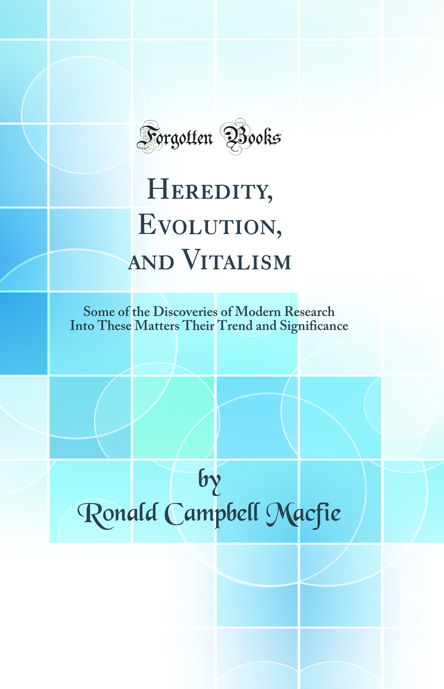Heredity, Evolution, and Vitalism: Some of the Discoveries of Modern Research Into These Matters Their Trend and Significance (Classic Reprint)