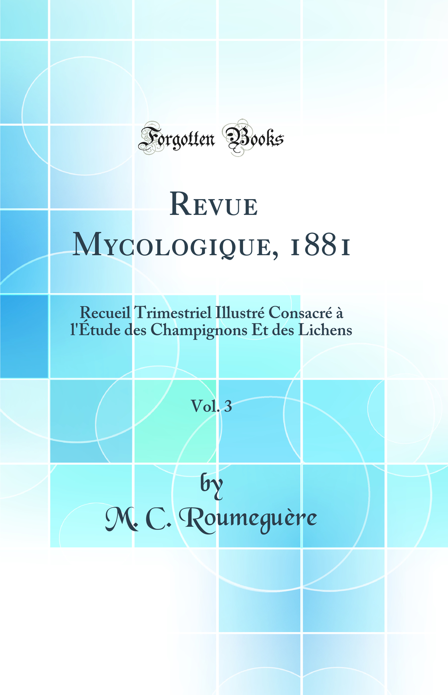 Revue Mycologique, 1881, Vol. 3: Recueil Trimestriel Illustré Consacré à l'Étude des Champignons Et des Lichens (Classic Reprint)