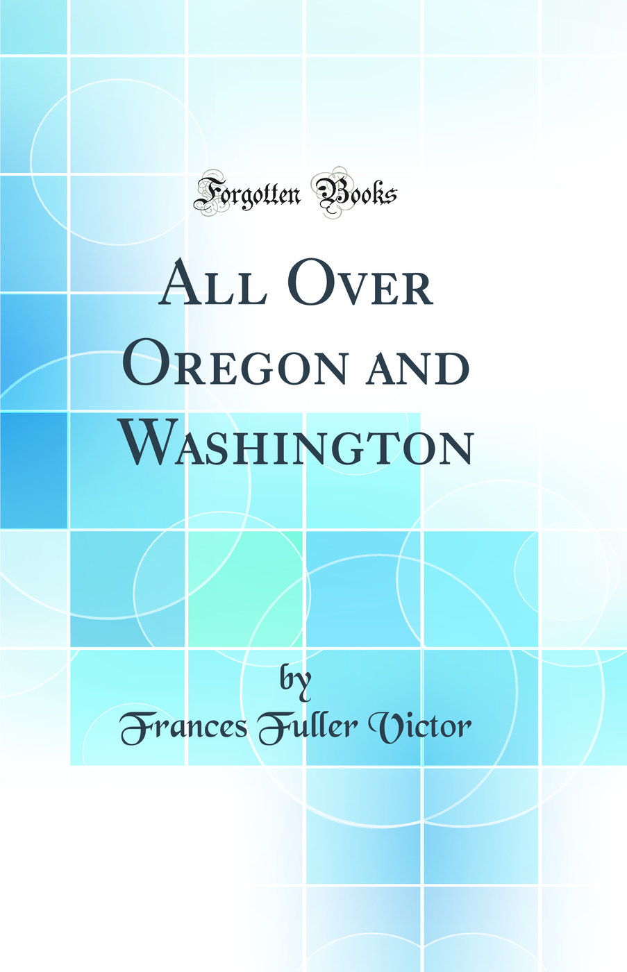 All Over Oregon and Washington (Classic Reprint)