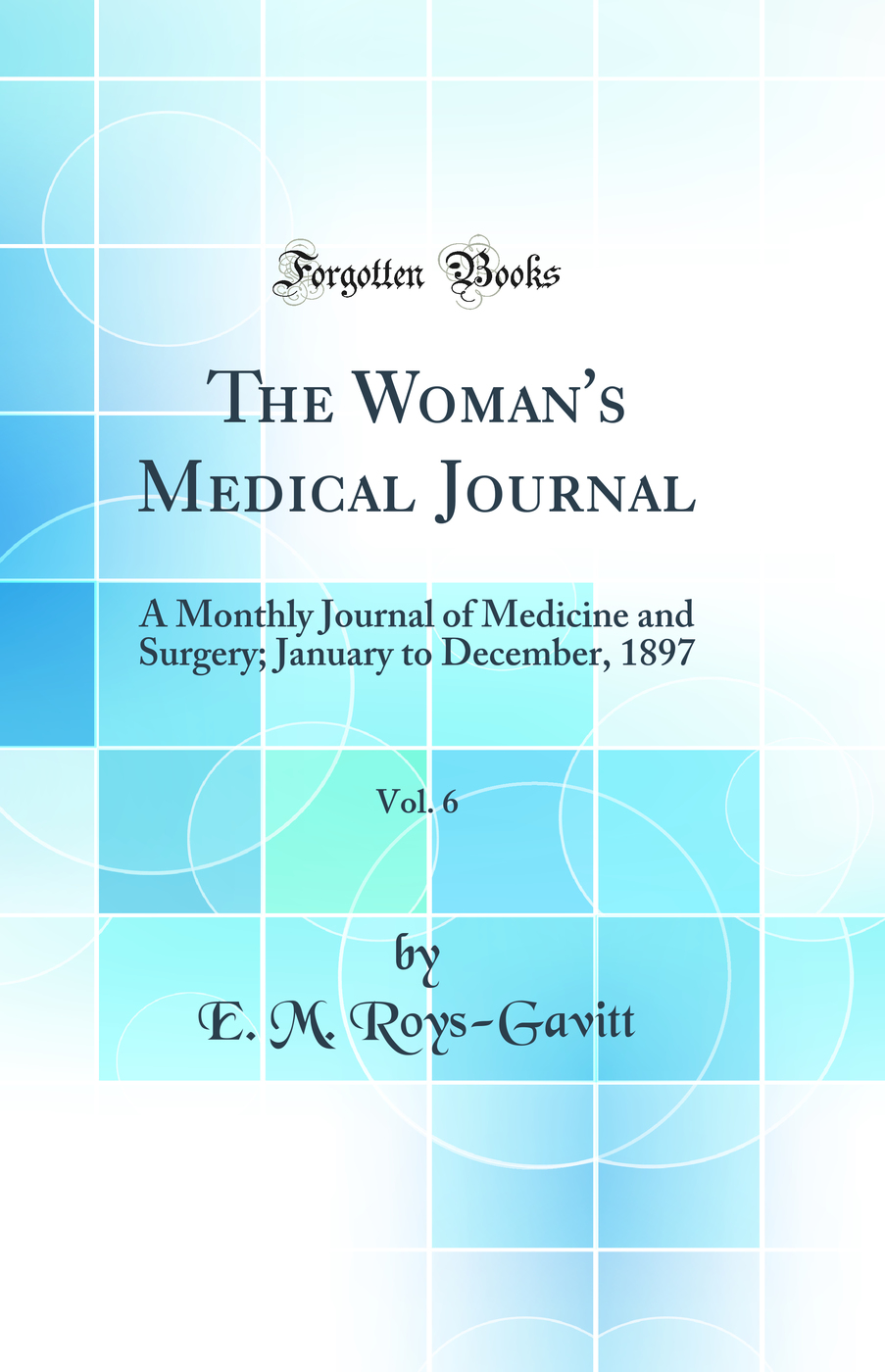 The Woman's Medical Journal, Vol. 6: A Monthly Journal of Medicine and Surgery; January to December, 1897 (Classic Reprint)