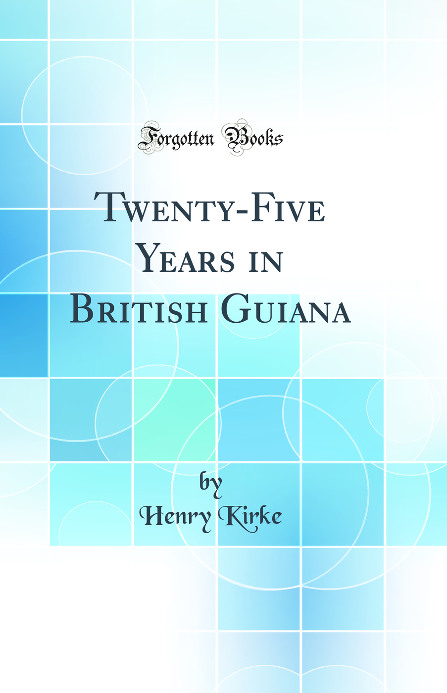 Twenty-Five Years in British Guiana (Classic Reprint)