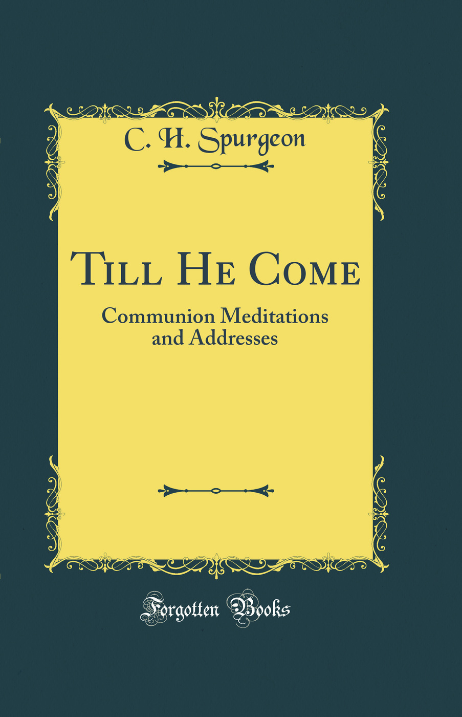Till He Come: Communion Meditations and Addresses (Classic Reprint)