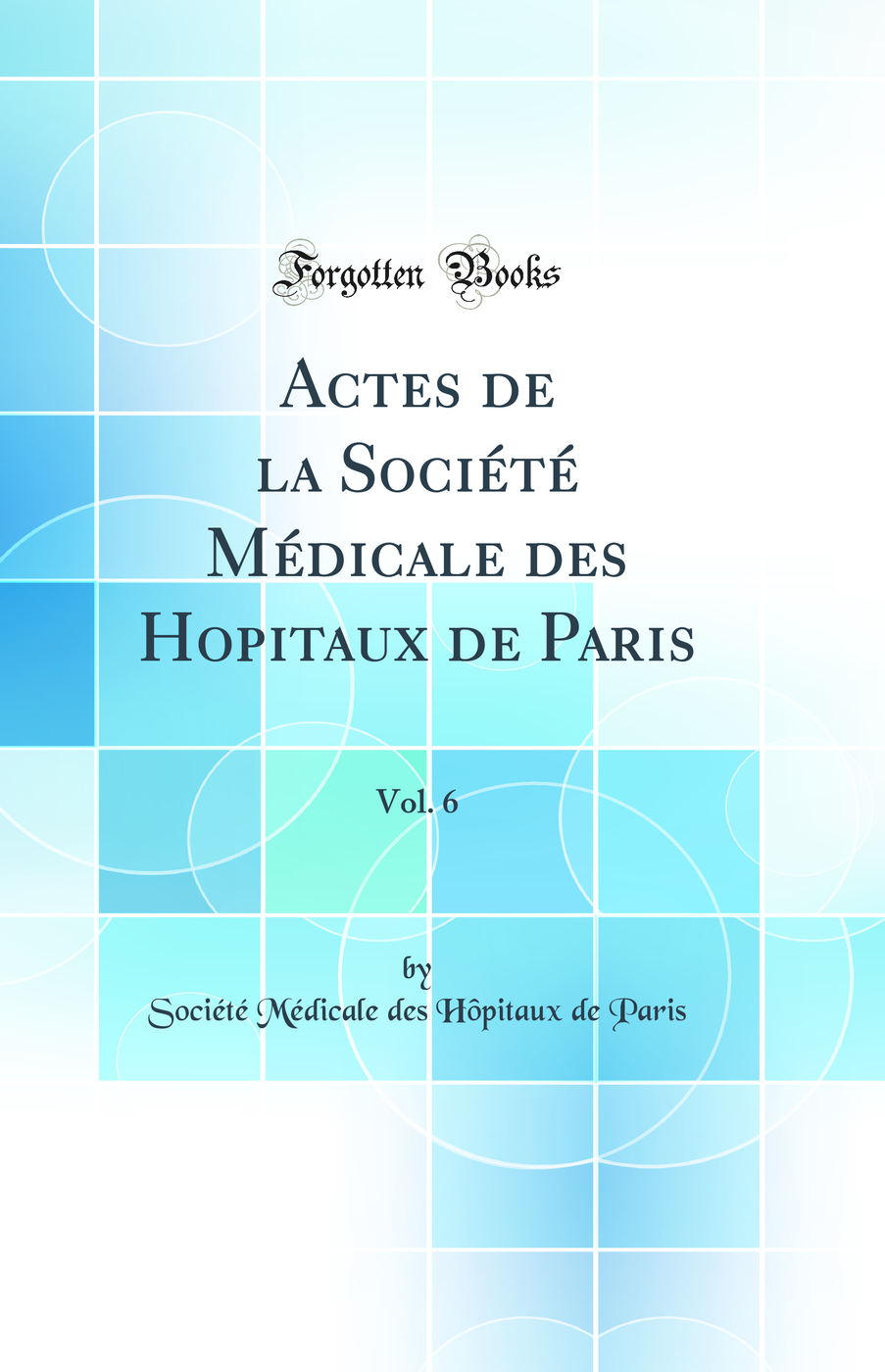 Actes de la Société Médicale des Hopitaux de Paris, Vol. 6 (Classic Reprint)
