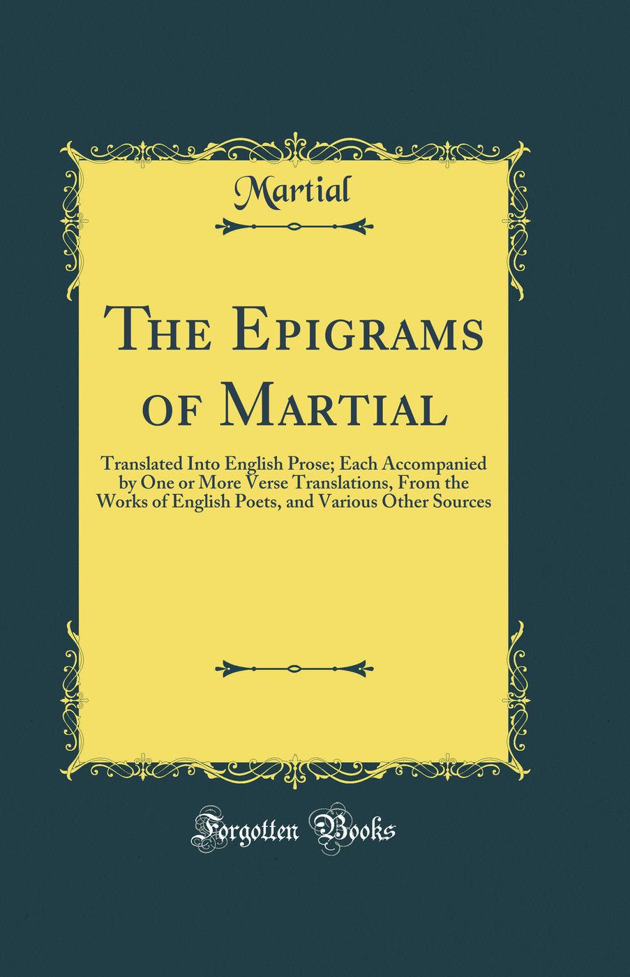 The Epigrams of Martial: Translated Into English Prose; Each Accompanied by One or More Verse Translations, From the Works of English Poets, and Various Other Sources (Classic Reprint)