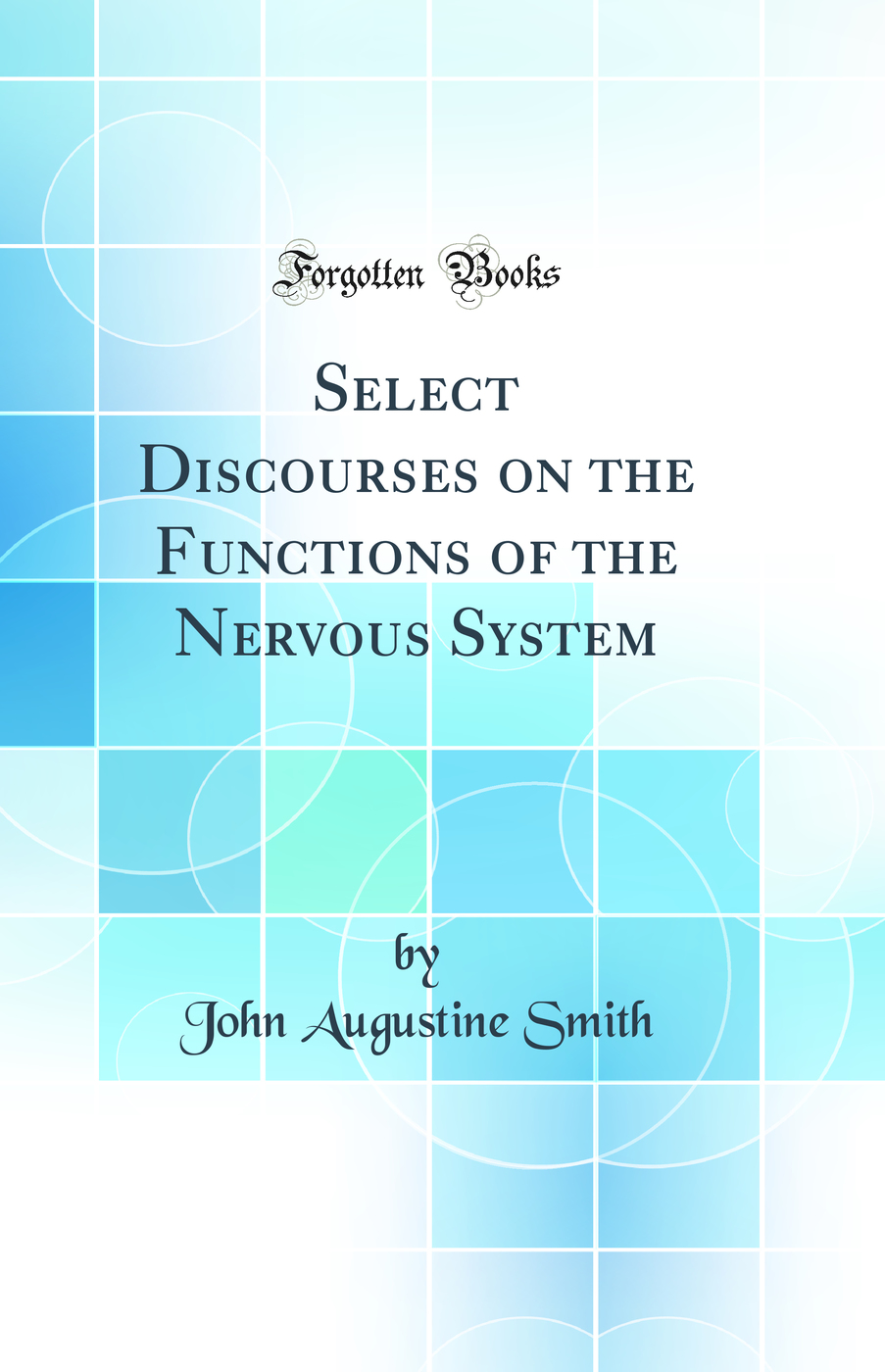 Select Discourses on the Functions of the Nervous System (Classic Reprint)