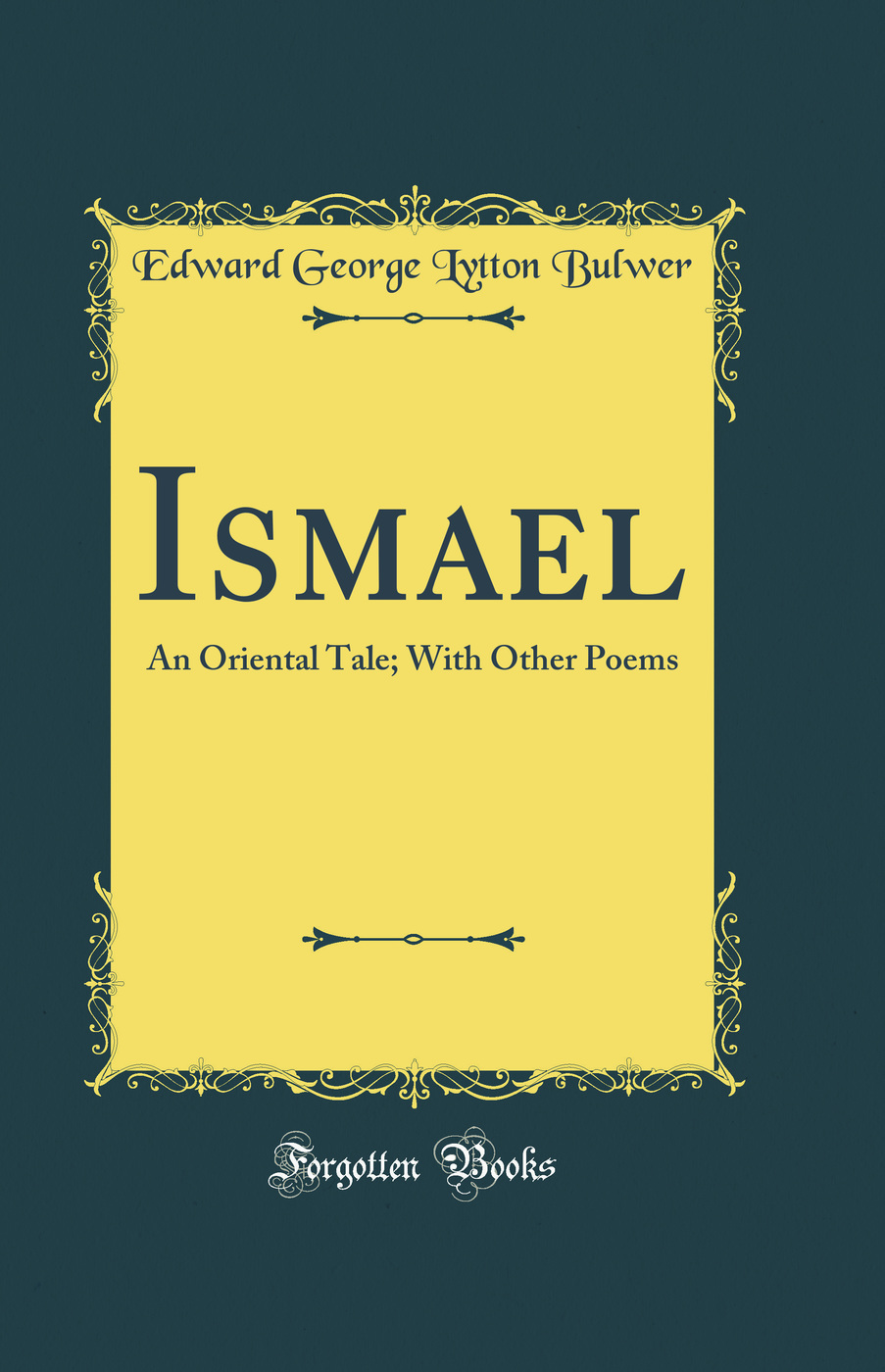 Ismael: An Oriental Tale; With Other Poems (Classic Reprint)