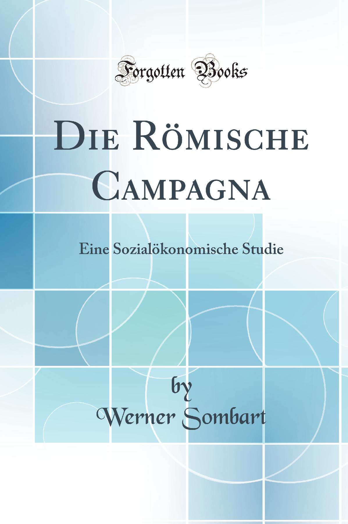 Die Römische Campagna: Eine Sozialökonomische Studie (Classic Reprint)