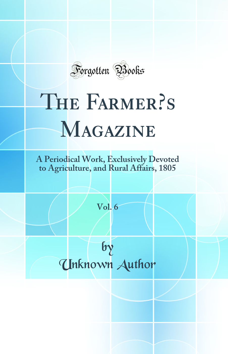The Farmer’s Magazine, Vol. 6: A Periodical Work, Exclusively Devoted to Agriculture, and Rural Affairs, 1805 (Classic Reprint)