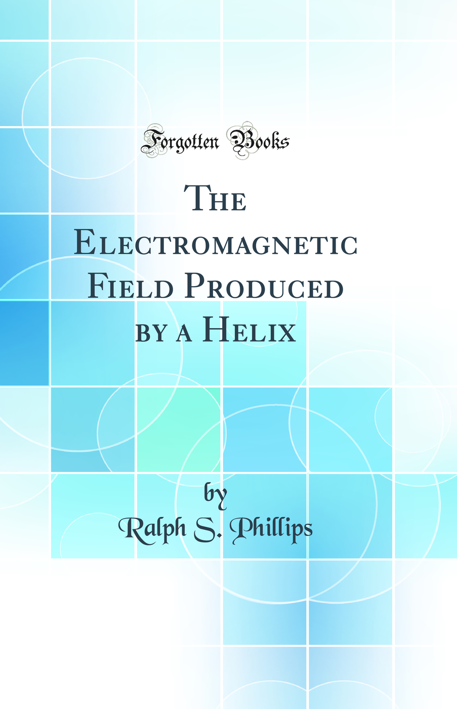 The Electromagnetic Field Produced by a Helix (Classic Reprint)