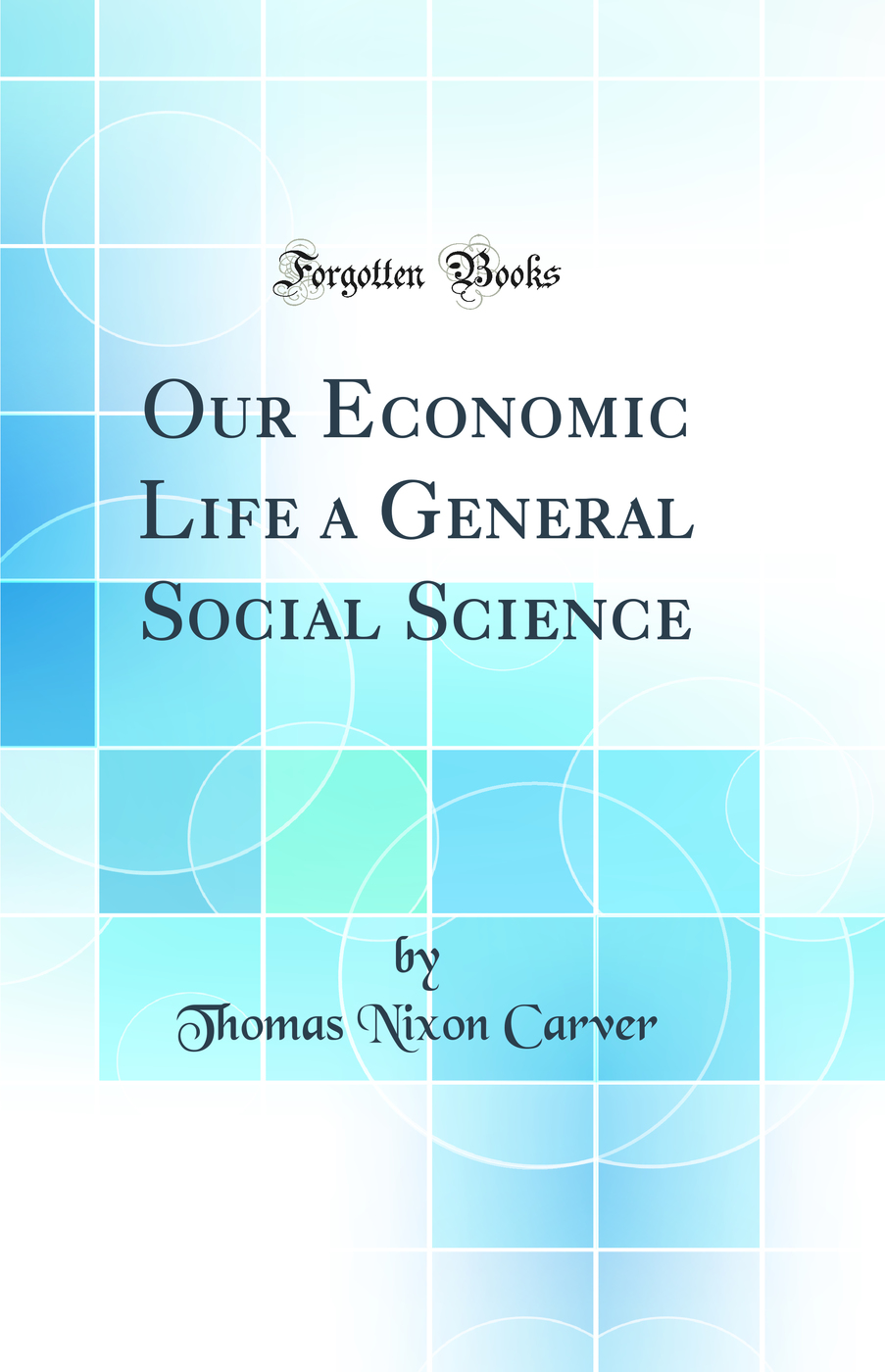 Our Economic Life a General Social Science (Classic Reprint)
