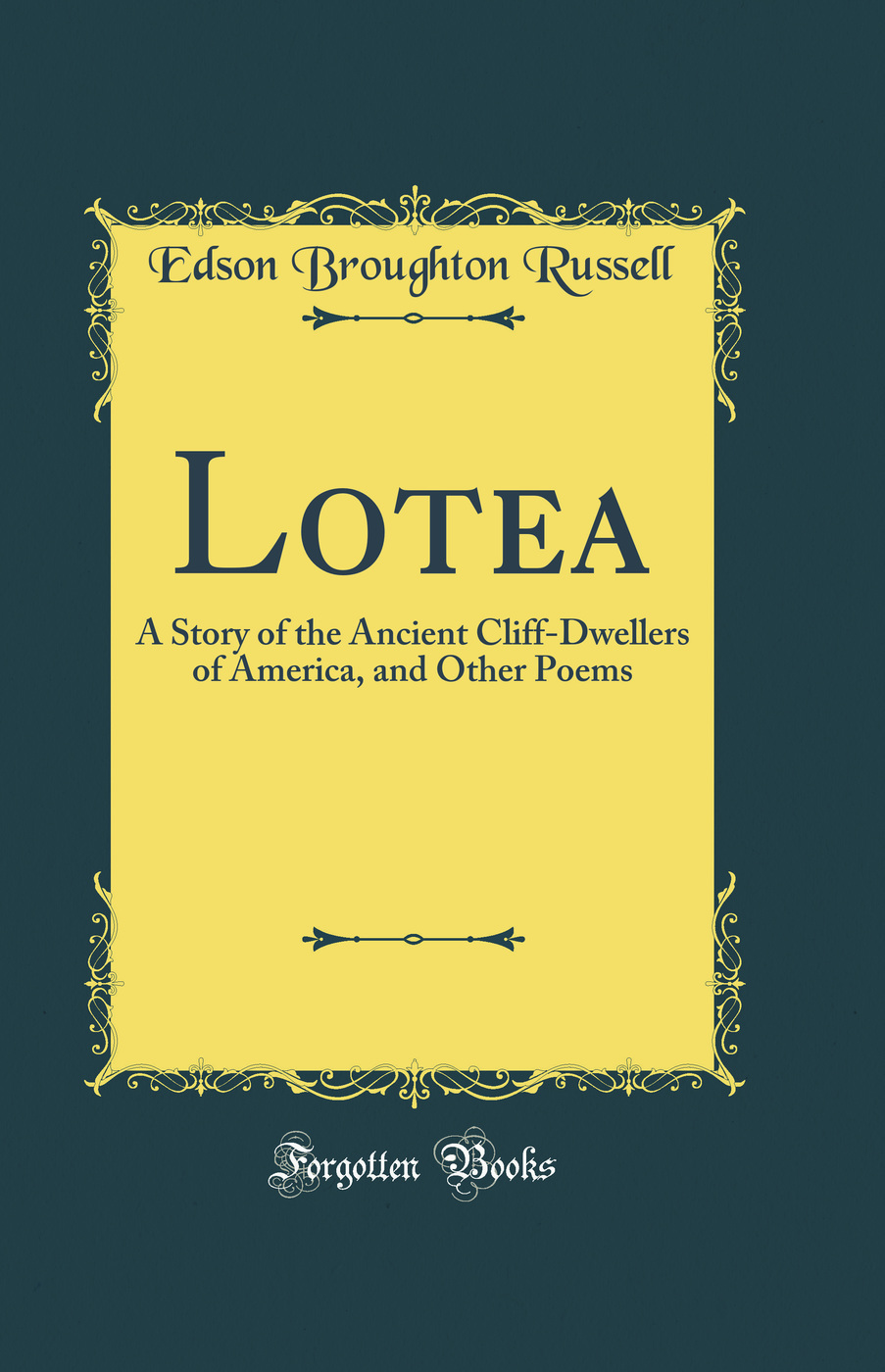 Lotea: A Story of the Ancient Cliff-Dwellers of America, and Other Poems (Classic Reprint)