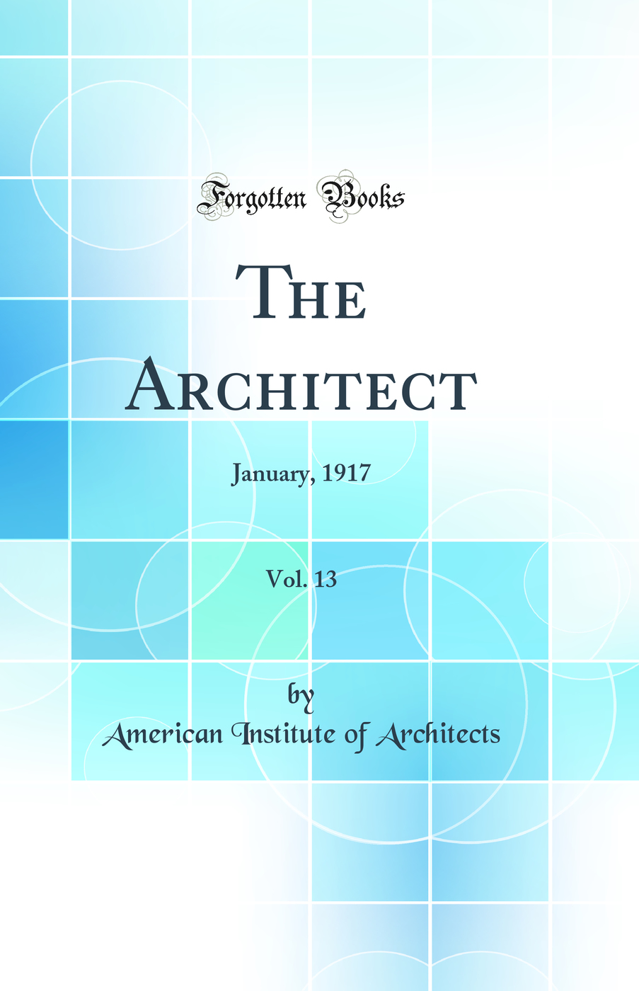 The Architect, Vol. 13: January, 1917 (Classic Reprint)