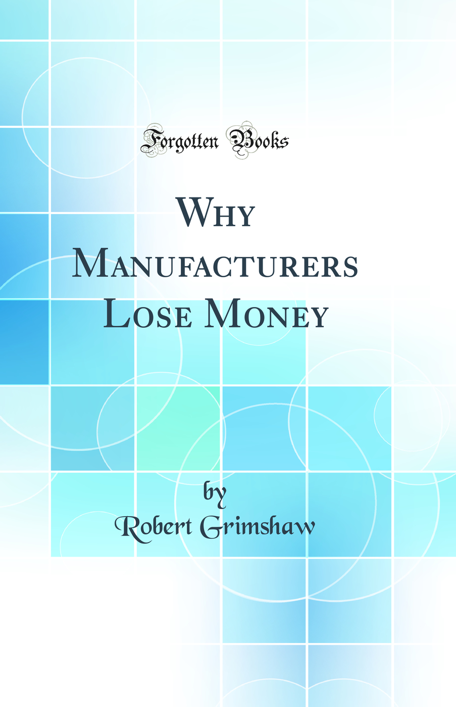 Why Manufacturers Lose Money (Classic Reprint)