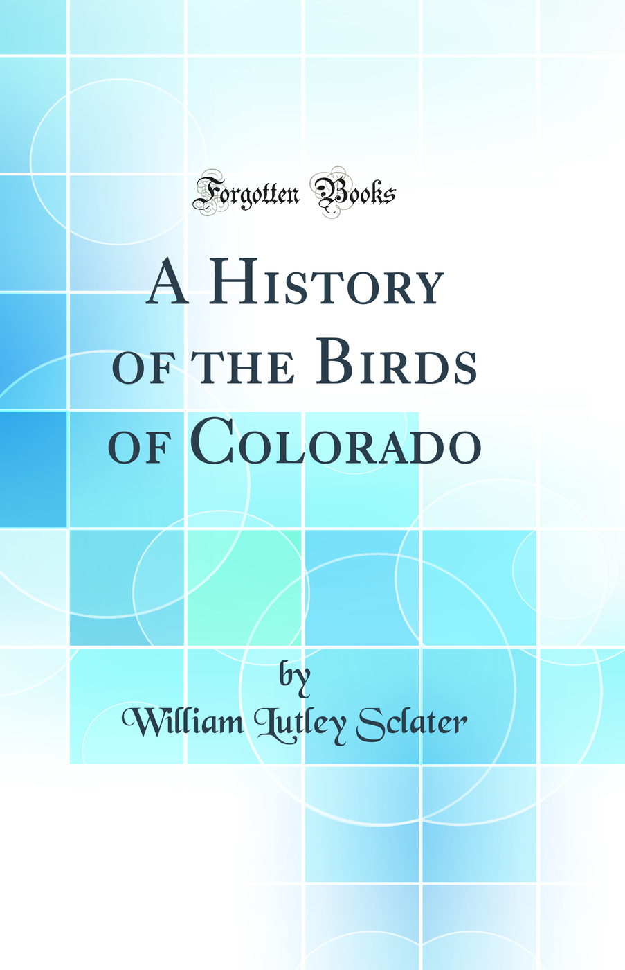 A History of the Birds of Colorado (Classic Reprint)