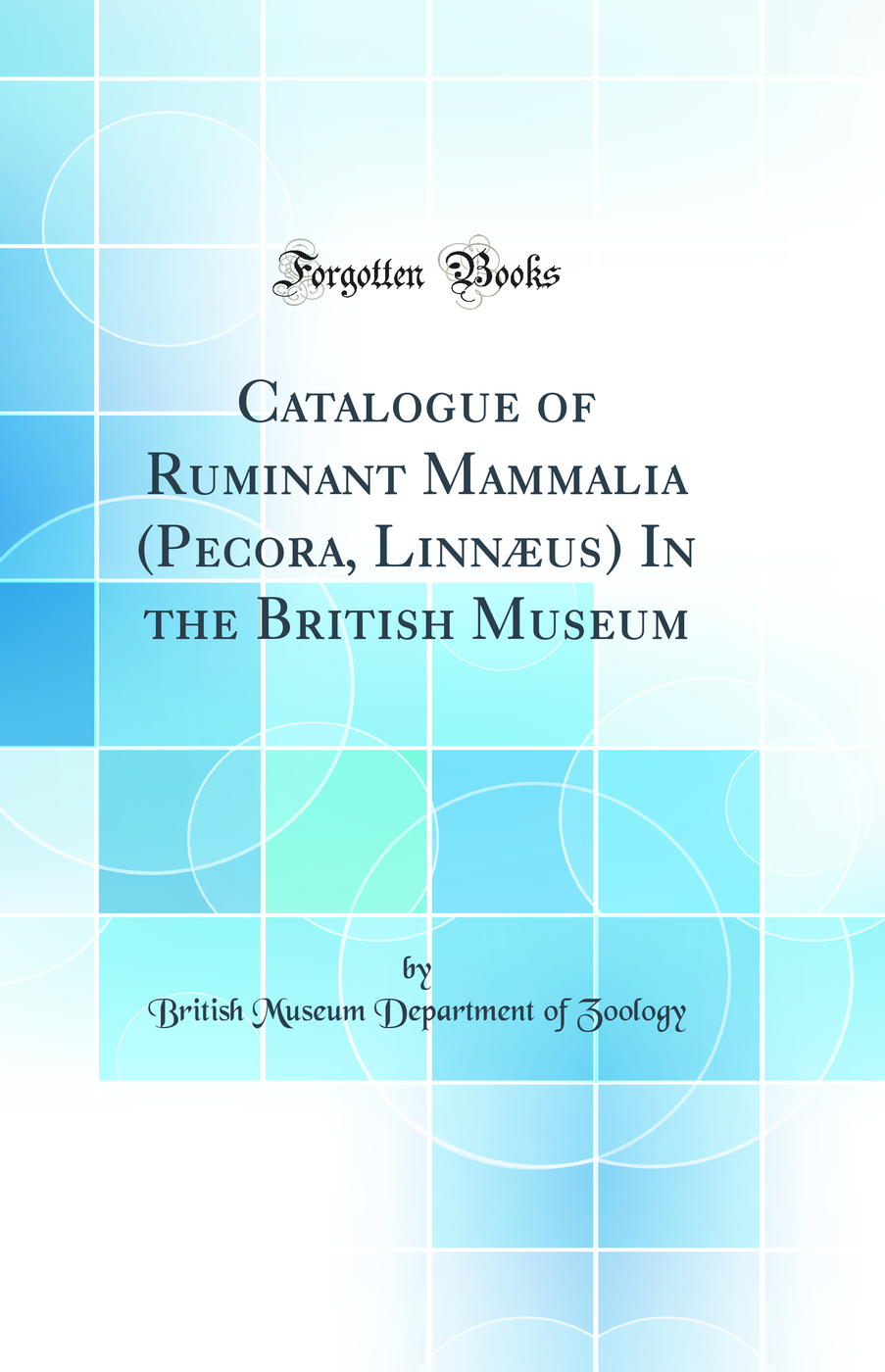 Catalogue of Ruminant Mammalia (Pecora, Linnæus) In the British Museum (Classic Reprint)