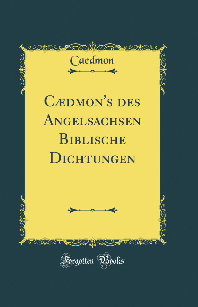 Cædmon''s des Angelsachsen Biblische Dichtungen (Classic Reprint)