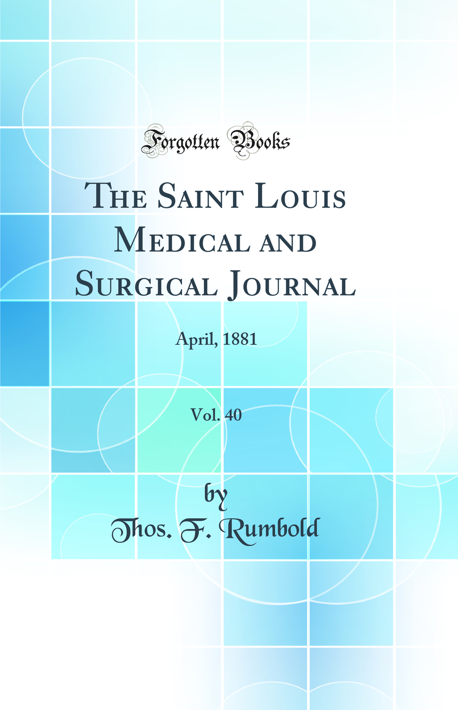 The Saint Louis Medical and Surgical Journal, Vol. 40: April, 1881 (Classic Reprint)