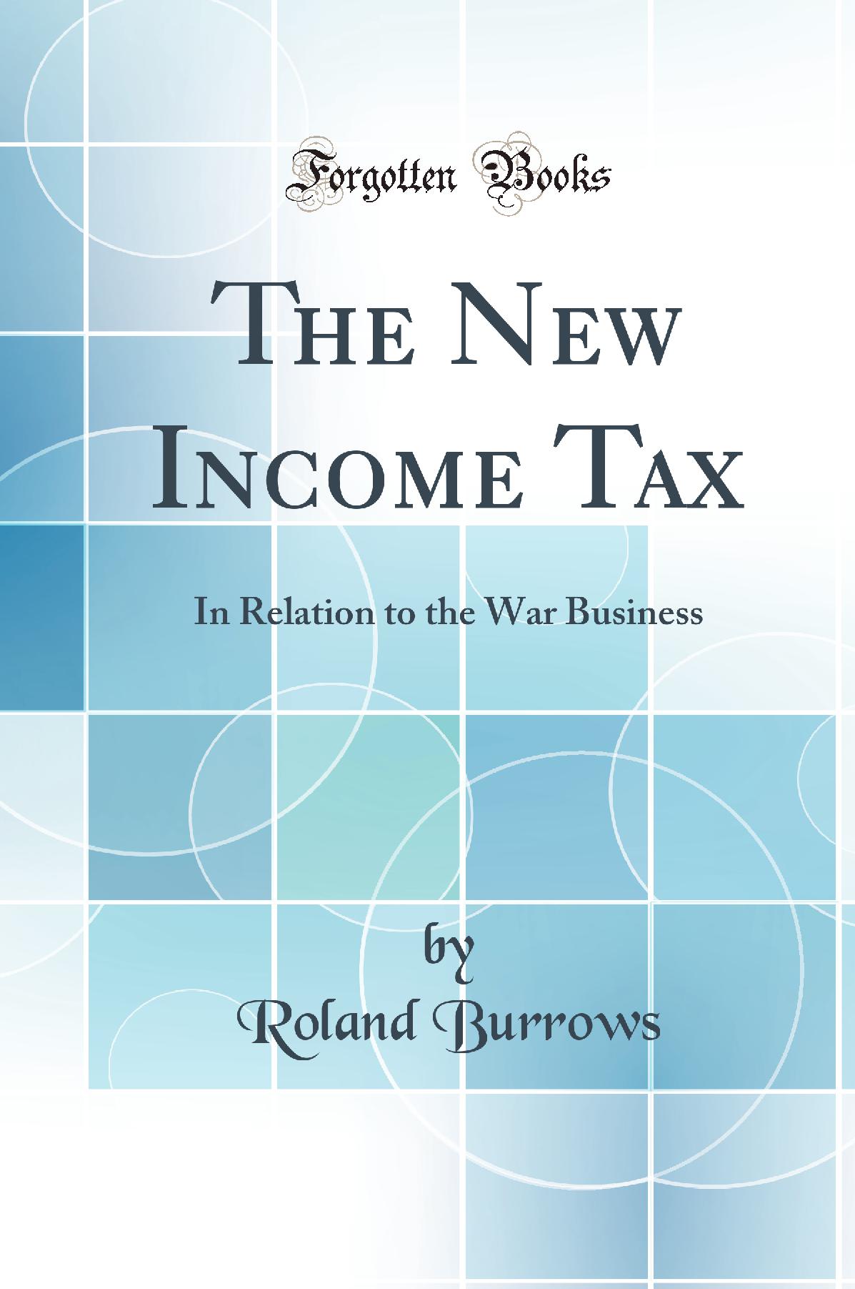 The New Income Tax: In Relation to the War Business (Classic Reprint)