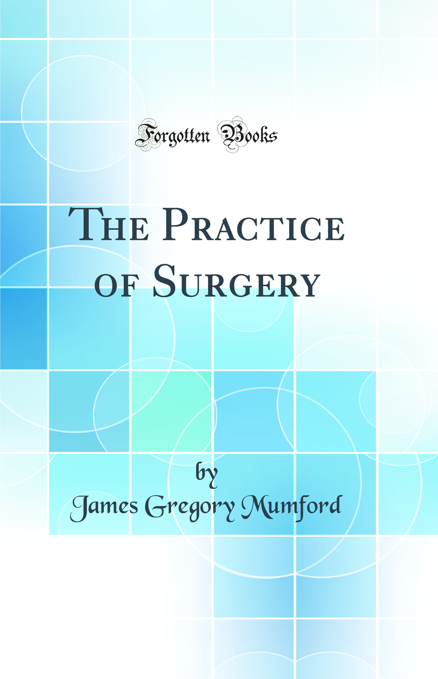 The Practice of Surgery (Classic Reprint)