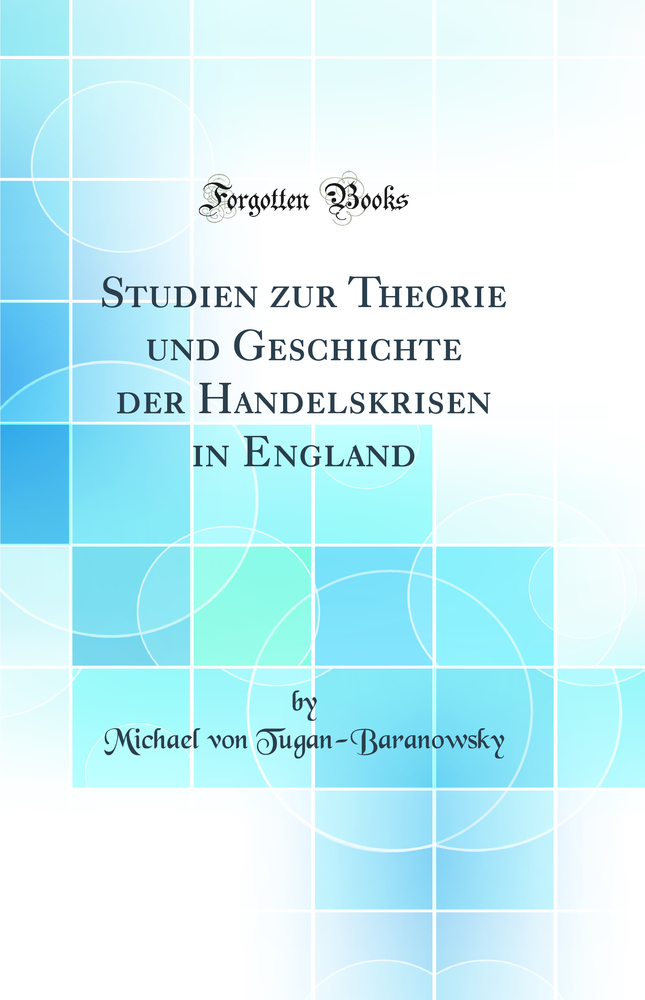 Studien zur Theorie und Geschichte der Handelskrisen in England (Classic Reprint)