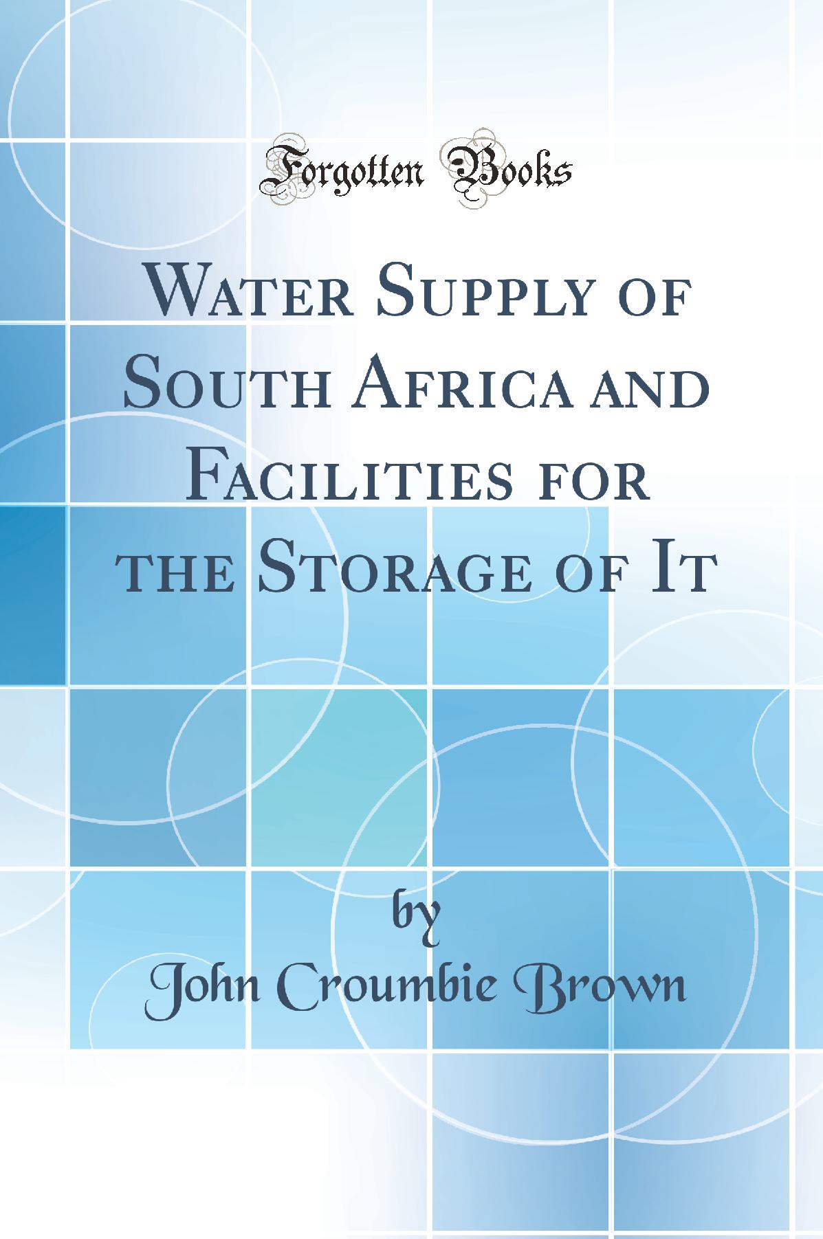 Water Supply of South Africa and Facilities for the Storage of It (Classic Reprint)