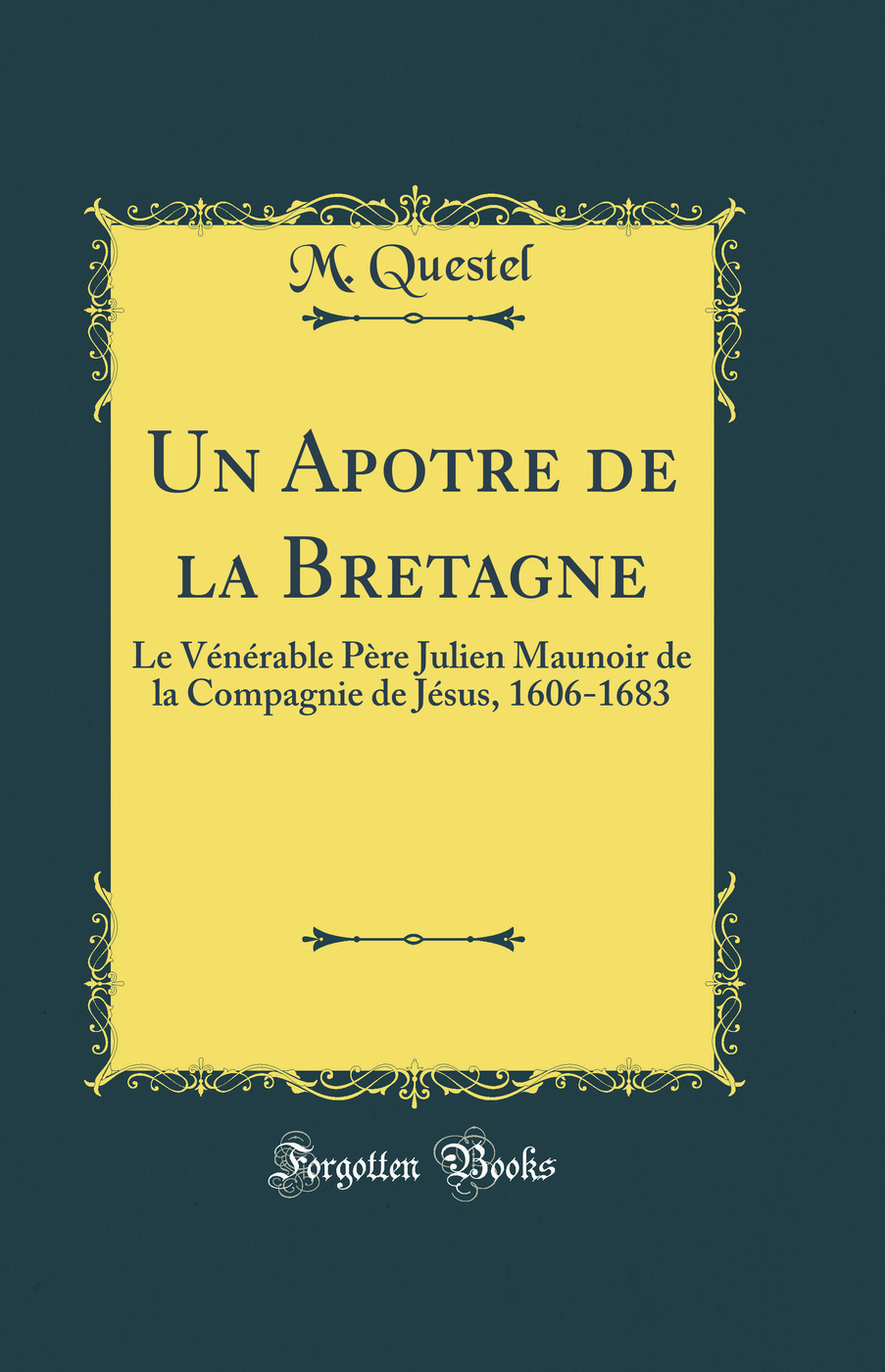 Un Apotre de la Bretagne: Le Vénérable Père Julien Maunoir de la Compagnie de Jésus, 1606-1683 (Classic Reprint)