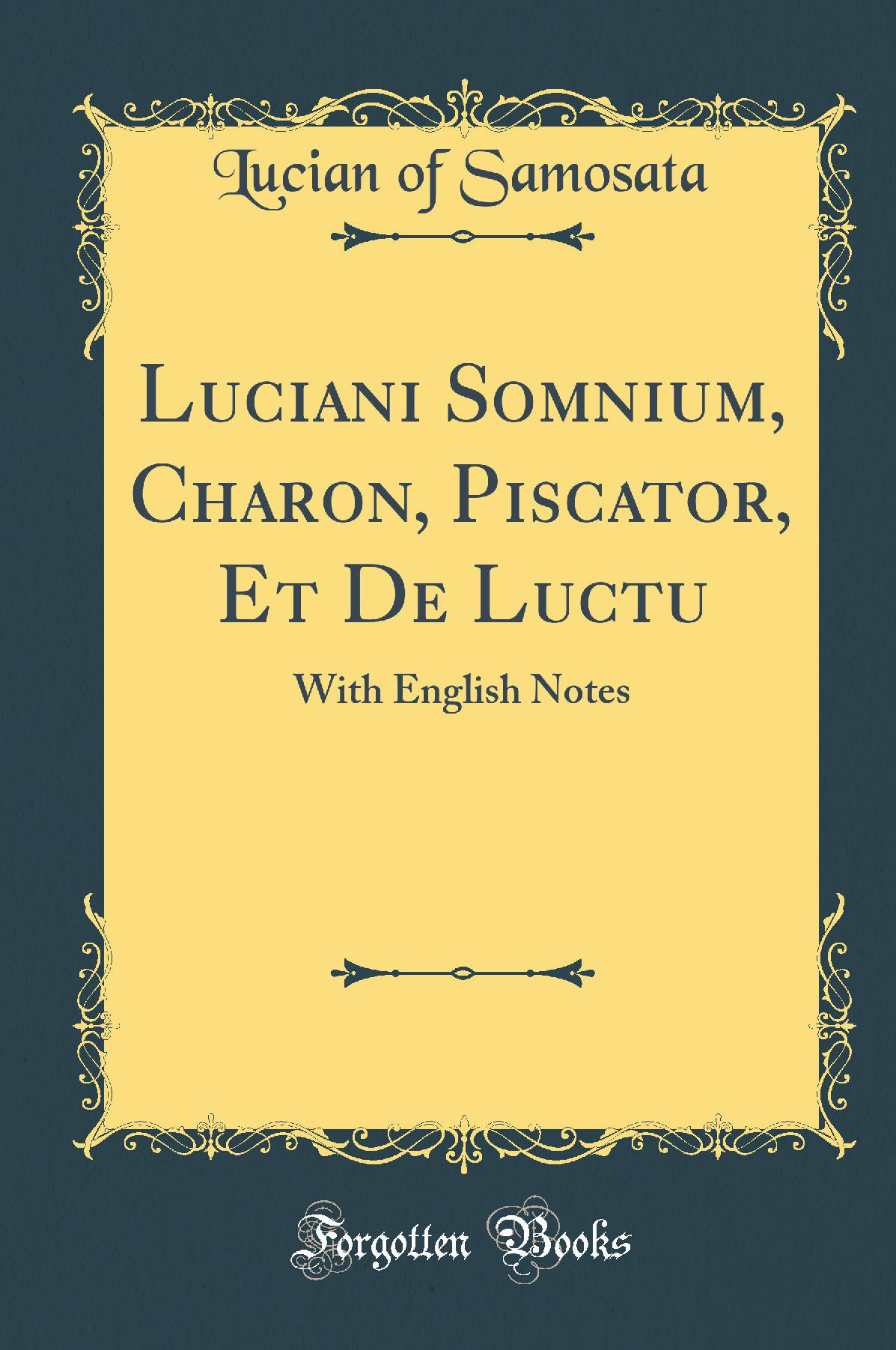 Luciani, Somnium Charon, Piscator Et De Luctu: With English Notes (Classic Reprint)