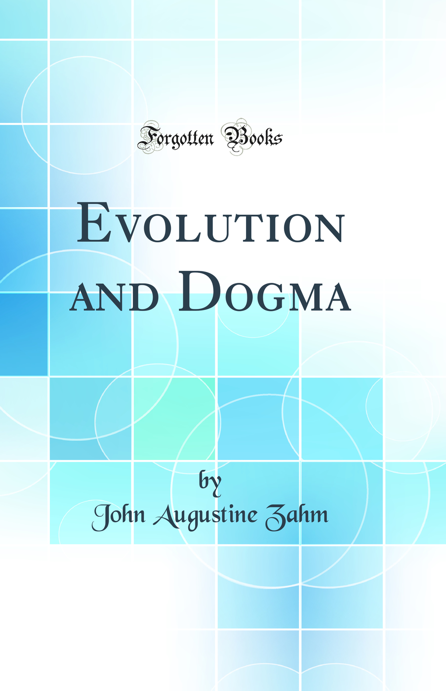 Evolution and Dogma (Classic Reprint)