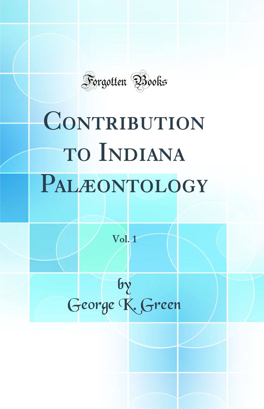 Contribution to Indiana Palæontology, Vol. 1 (Classic Reprint)