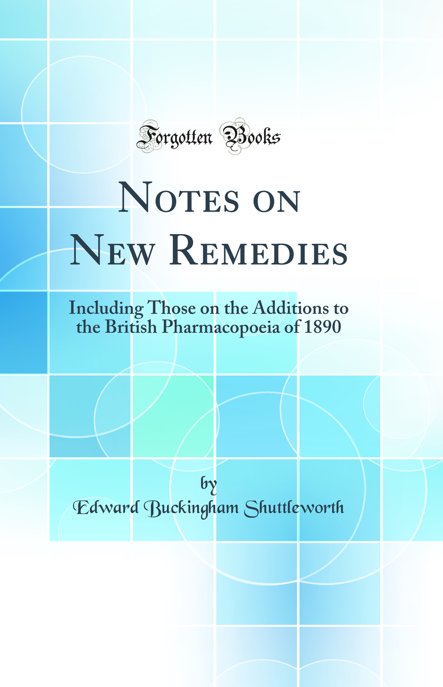 Notes on New Remedies: Including Those on the Additions to the British Pharmacopoeia of 1890 (Classic Reprint)
