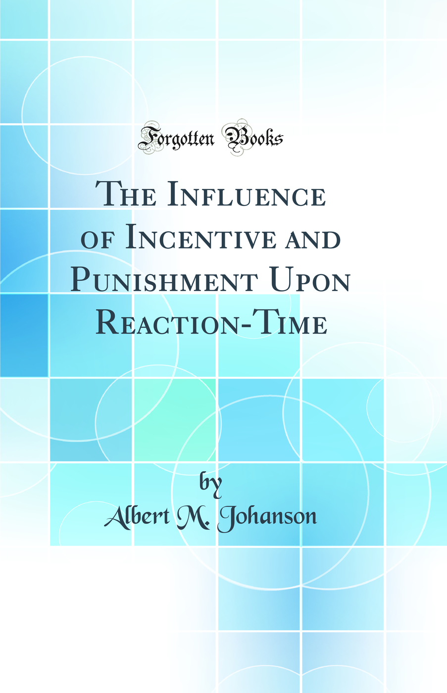 The Influence of Incentive and Punishment Upon Reaction-Time (Classic Reprint)
