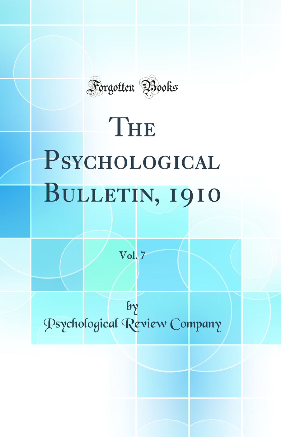 The Psychological Bulletin, 1910, Vol. 7 (Classic Reprint)