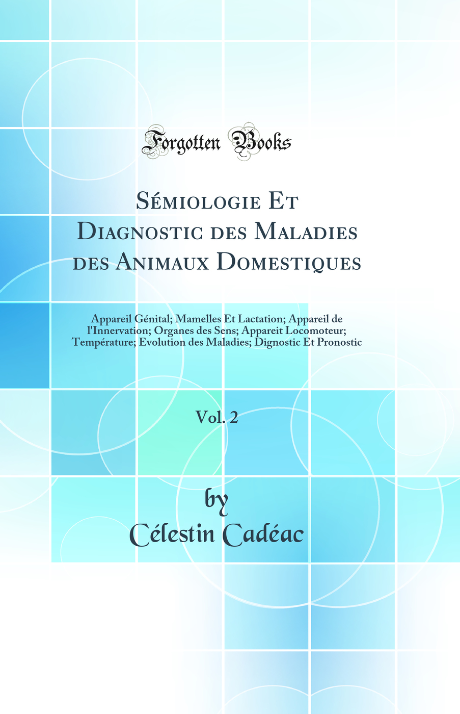 Sémiologie Et Diagnostic des Maladies des Animaux Domestiques, Vol. 2: Appareil Génital; Mamelles Et Lactation; Appareil de l'Innervation; Organes des Sens; Appareit Locomoteur; Température; Evolution des Maladies; Dignostic Et Pronostic