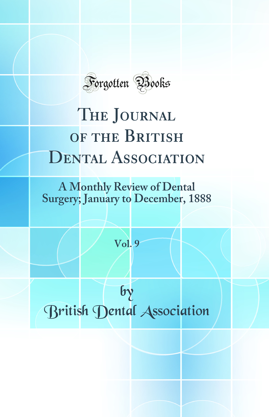 The Journal of the British Dental Association, Vol. 9: A Monthly Review of Dental Surgery; January to December, 1888 (Classic Reprint)
