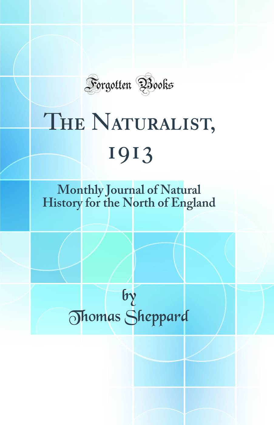 The Naturalist, 1913: Monthly Journal of Natural History for the North of England (Classic Reprint)