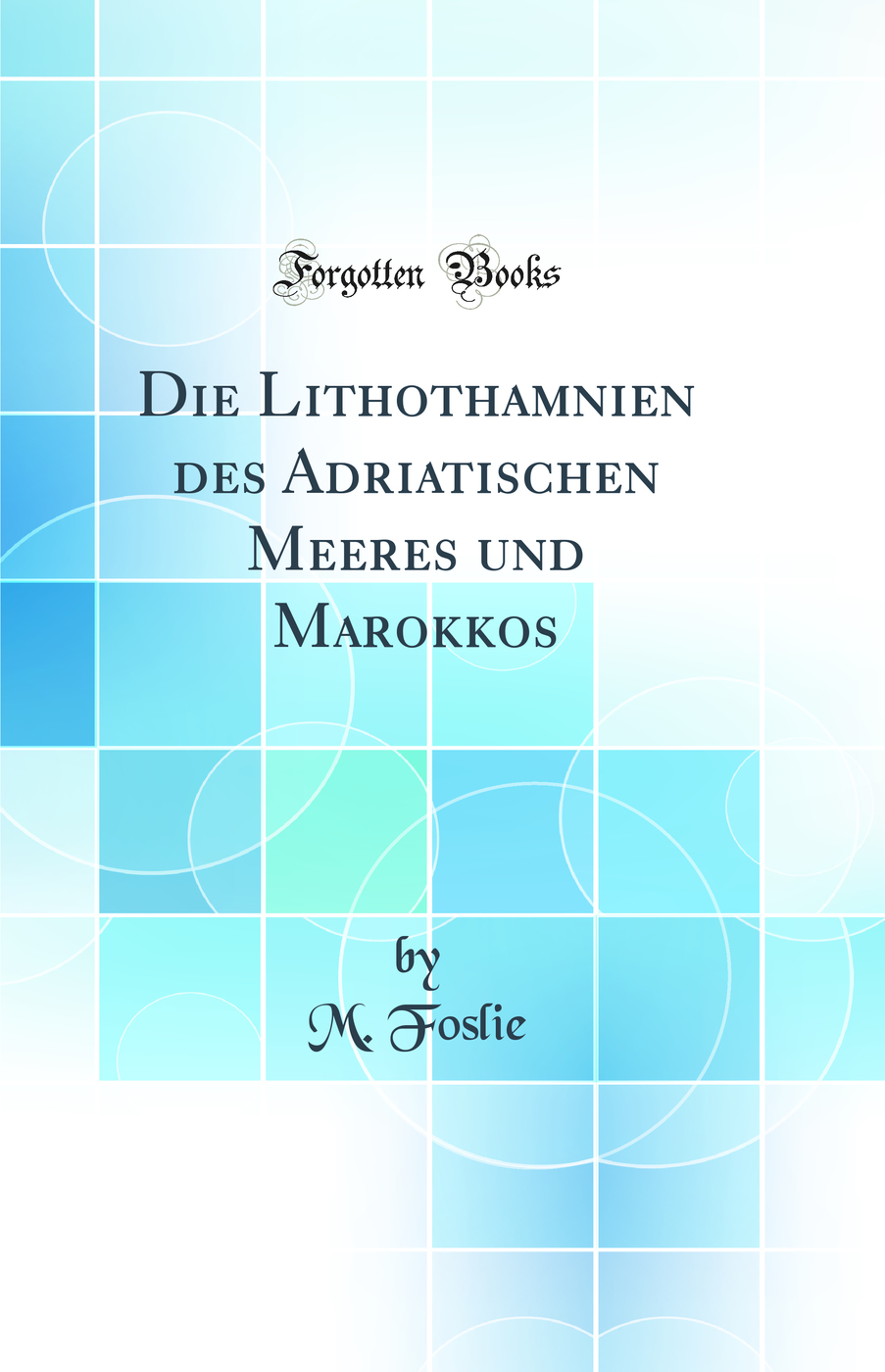Die Lithothamnien des Adriatischen Meeres und Marokkos (Classic Reprint)