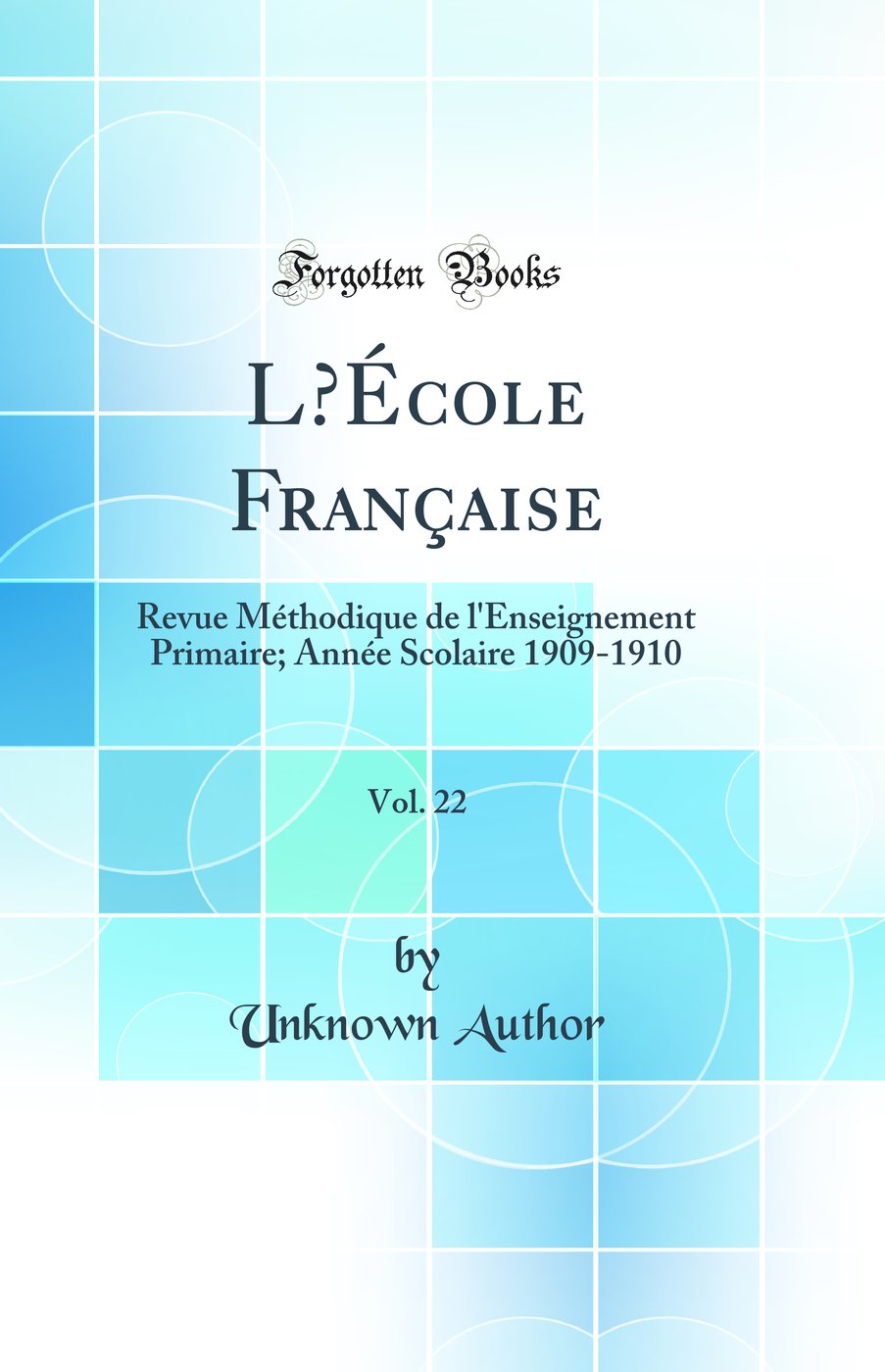 L’École Française, Vol. 22: Revue Méthodique de l'Enseignement Primaire; Année Scolaire 1909-1910 (Classic Reprint)