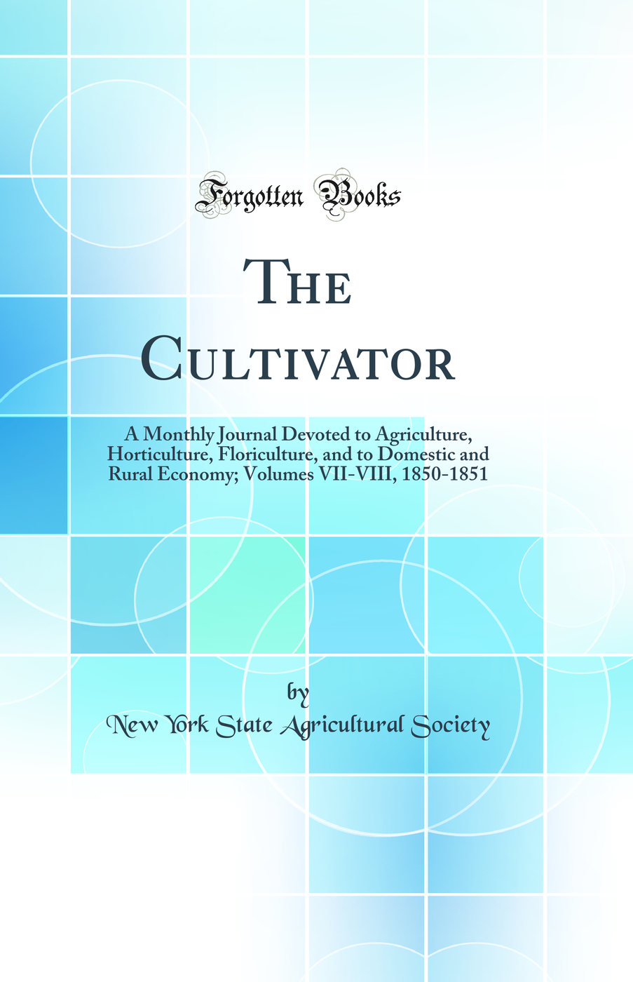 The Cultivator: A Monthly Journal Devoted to Agriculture, Horticulture, Floriculture, and to Domestic and Rural Economy; Volumes VII-VIII, 1850-1851 (Classic Reprint)