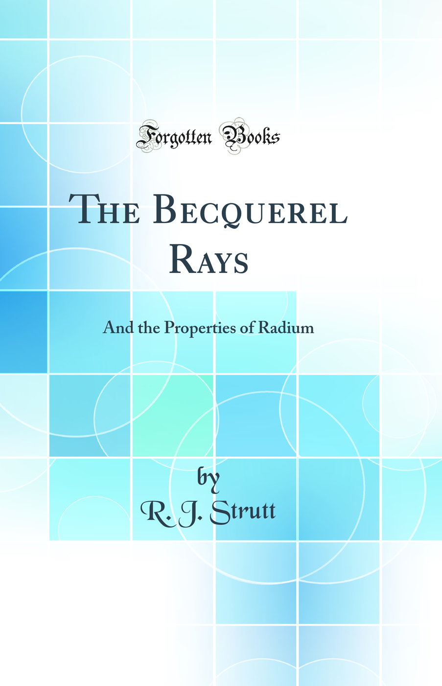 The Becquerel Rays: And the Properties of Radium (Classic Reprint)